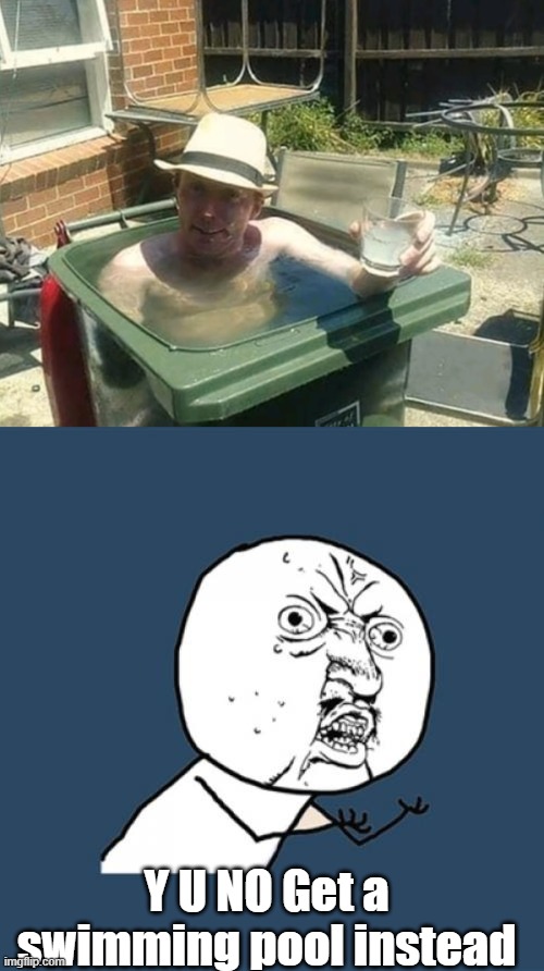 Poor Guy :( | Y U NO Get a swimming pool instead | image tagged in memes,y u no,swimming pool | made w/ Imgflip meme maker