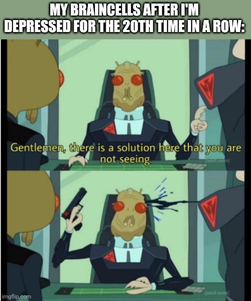 Depression be like | MY BRAINCELLS AFTER I'M DEPRESSED FOR THE 20TH TIME IN A ROW: | image tagged in depression,funny,kill | made w/ Imgflip meme maker