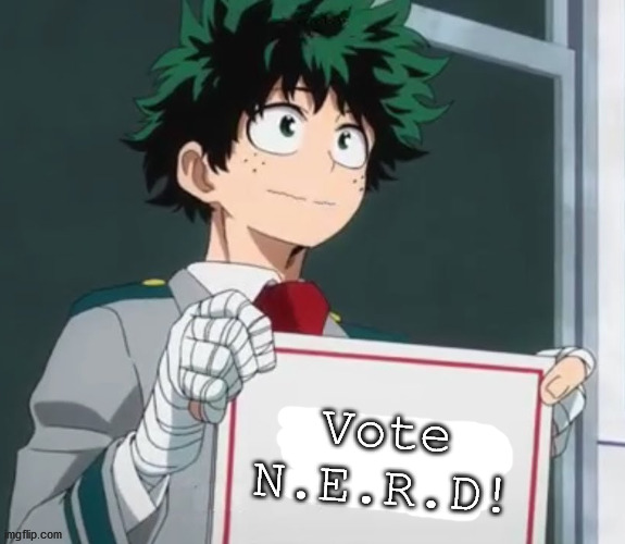 Start of election cycle today, I thought I'd start one day early | Vote N.E.R.D! | image tagged in deku holding a sign | made w/ Imgflip meme maker