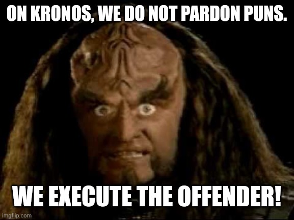 I love puns, but something tells me Klingons may not. Inspired by STSP. | ON KRONOS, WE DO NOT PARDON PUNS. WE EXECUTE THE OFFENDER! | image tagged in klingon eyes | made w/ Imgflip meme maker