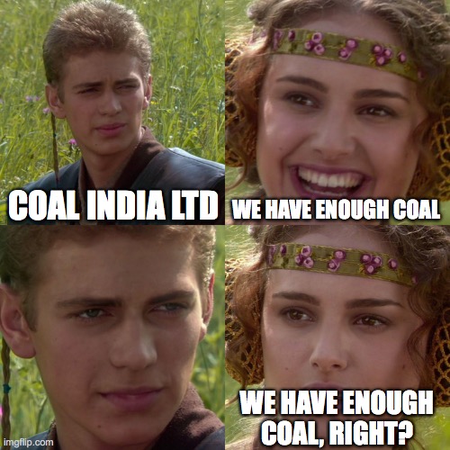 Coal Shortage in India | COAL INDIA LTD; WE HAVE ENOUGH COAL; WE HAVE ENOUGH COAL, RIGHT? | image tagged in anakin padme 4 panel | made w/ Imgflip meme maker
