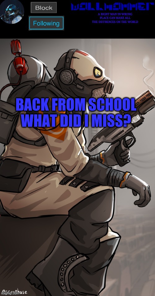 wallhamer | BACK FROM SCHOOL
WHAT DID I MISS? | image tagged in wallhamer | made w/ Imgflip meme maker