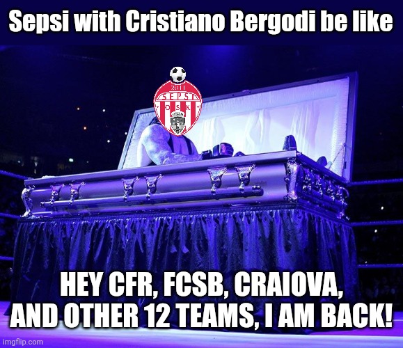 Sepsi OSK: Bergodi strikes back | Sepsi with Cristiano Bergodi be like; HEY CFR, FCSB, CRAIOVA, AND OTHER 12 TEAMS, I AM BACK! | image tagged in undertaker coffin,sepsi,bergodi,liga 1,fotbal,memes | made w/ Imgflip meme maker