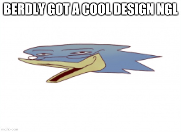 he looks cool lol | BERDLY GOT A COOL DESIGN NGL | image tagged in berdly pog | made w/ Imgflip meme maker