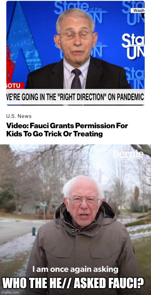 WHO THE HE// ASKED FAUCI? | image tagged in memes,bernie i am once again asking for your support | made w/ Imgflip meme maker