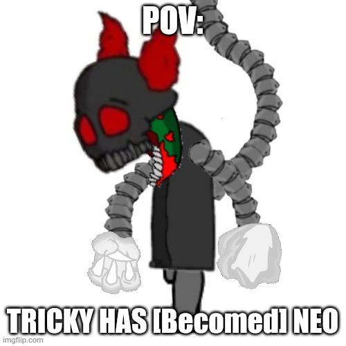 POV:; TRICKY HAS [Becomed] NEO | made w/ Imgflip meme maker