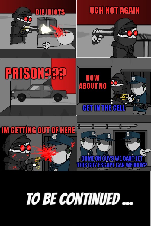 Madness combat comic part 1 | UGH NOT AGAIN; DIE IDIOTS; PRISON??? HOW ABOUT NO; GET IN THE CELL; IM GETTING OUT OF HERE; COME ON GUYS WE CANT LET THIS GUY ESCAPE CAN WE NOW? | image tagged in blank comic panel 2x4 | made w/ Imgflip meme maker