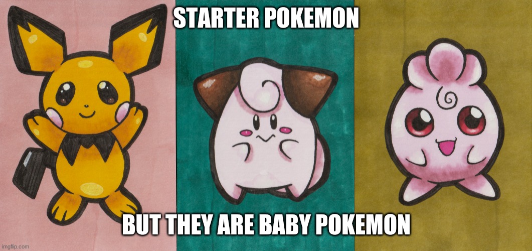 Which starter would you choose? :3 | STARTER POKEMON; BUT THEY ARE BABY POKEMON | image tagged in igglybuff,pichu,cleffa,baby pokemon,starters | made w/ Imgflip meme maker