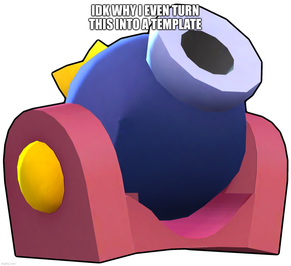 Penny’s Cannon | IDK WHY I EVEN TURN THIS INTO A TEMPLATE | image tagged in penny s cannon | made w/ Imgflip meme maker