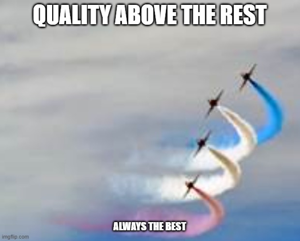 Quality | QUALITY ABOVE THE REST; ALWAYS THE BEST | image tagged in quality | made w/ Imgflip meme maker