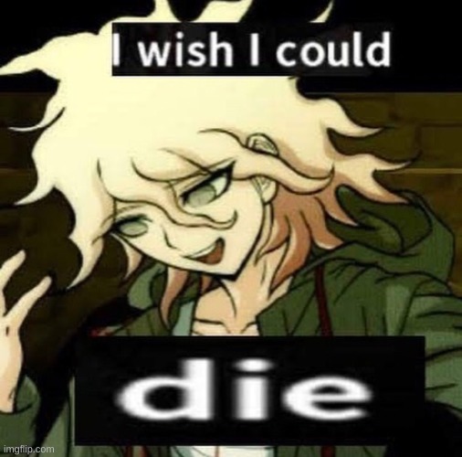 I wish I could d i e | image tagged in i wish i could d i e | made w/ Imgflip meme maker