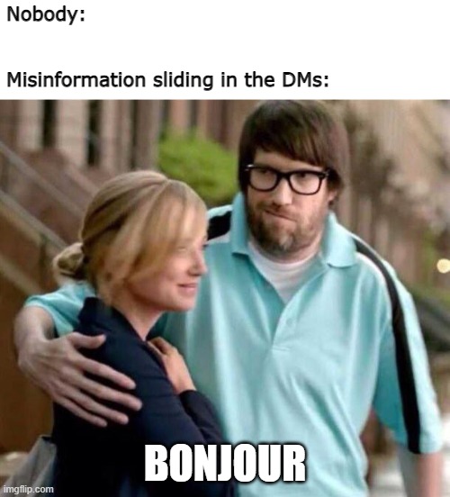 French Model | Nobody:
 
 
Misinformation sliding in the DMs:; BONJOUR | image tagged in internet,misinformation,qanon | made w/ Imgflip meme maker