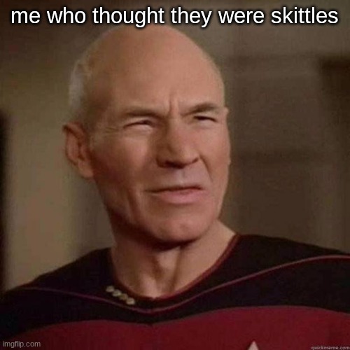 Dafuq Picard | me who thought they were skittles | image tagged in dafuq picard | made w/ Imgflip meme maker