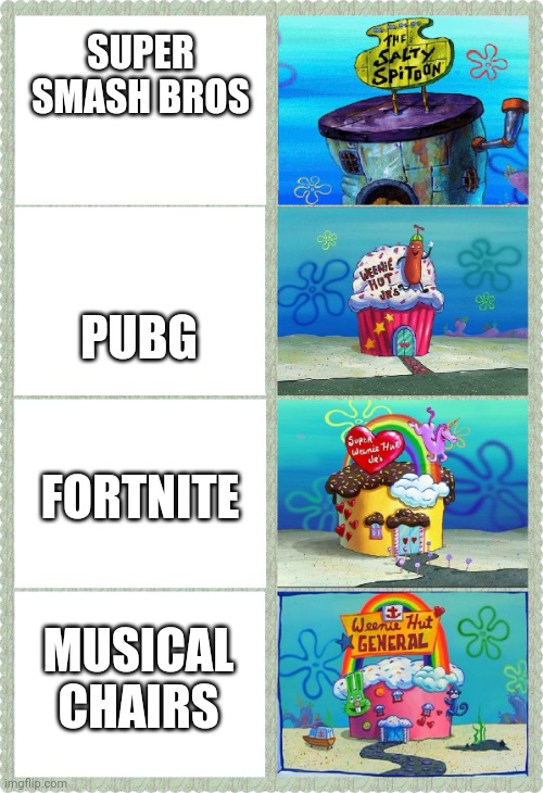 The best games are here | SUPER SMASH BROS; PUBG; FORTNITE; MUSICAL CHAIRS | image tagged in weenie huts,super smash bros,pubg,fortnite | made w/ Imgflip meme maker