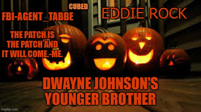 lmafo i dont know why i thought of this but i did | EDDIE ROCK; DWAYNE JOHNSON'S YOUNGER BROTHER | image tagged in my pumpkin temp | made w/ Imgflip meme maker