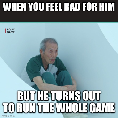 Spoilers | WHEN YOU FEEL BAD FOR HIM; BUT HE TURNS OUT TO RUN THE WHOLE GAME | image tagged in squid game grandpa | made w/ Imgflip meme maker