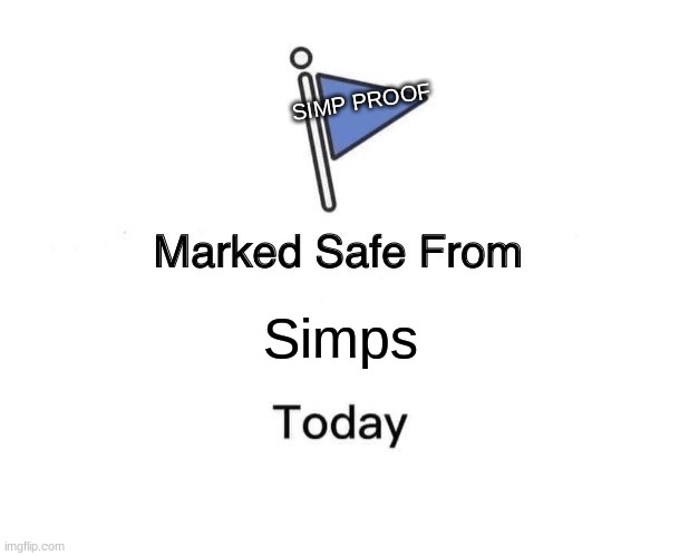 Marked Safe From Meme | SIMP PROOF; Simps | image tagged in memes,marked safe from | made w/ Imgflip meme maker