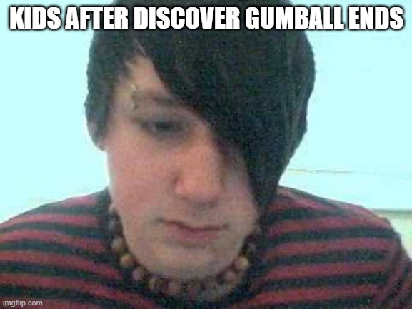 :( | KIDS AFTER DISCOVER GUMBALL ENDS | image tagged in emo kid | made w/ Imgflip meme maker