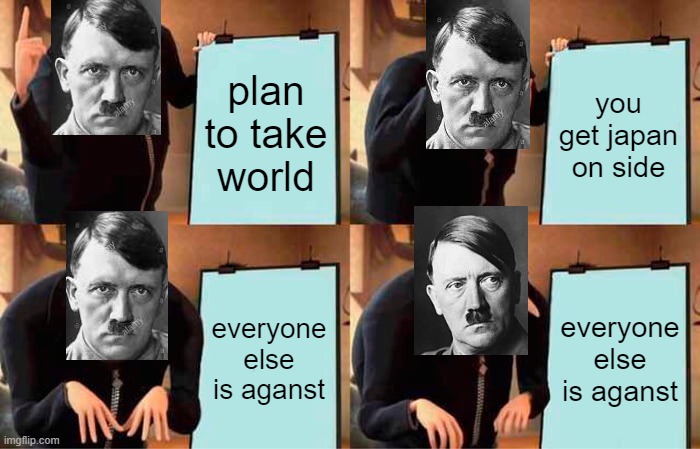 a spyco at work | plan to take world; you get japan on side; everyone else is aganst; everyone else is aganst | image tagged in memes,adolf hitler | made w/ Imgflip meme maker