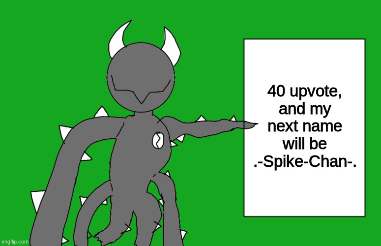 s p i k e 2 | 40 upvote, and my next name will be .-Spike-Chan-. | image tagged in s p i k e 2 | made w/ Imgflip meme maker