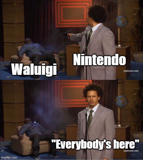 Not everyone, Nintendo. Not everyone. | Nintendo; Waluigi; "Everybody's here" | image tagged in memes,who killed hannibal,waluigi | made w/ Imgflip meme maker