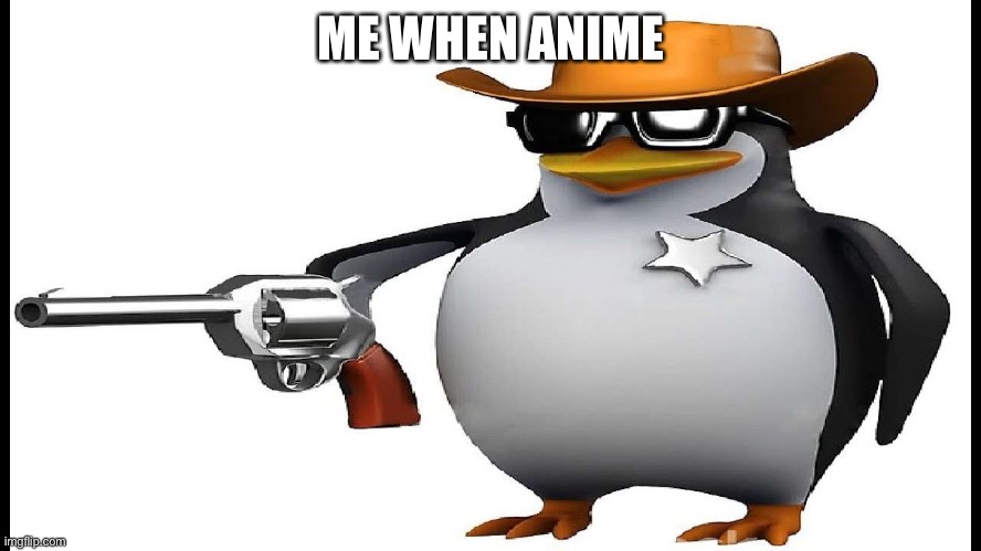 ANTI ANIME GUN | ME WHEN ANIME | image tagged in anti anime gun | made w/ Imgflip meme maker