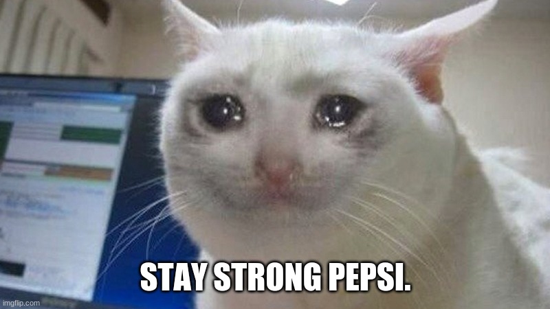 STAY STRONG PEPSI. | made w/ Imgflip meme maker