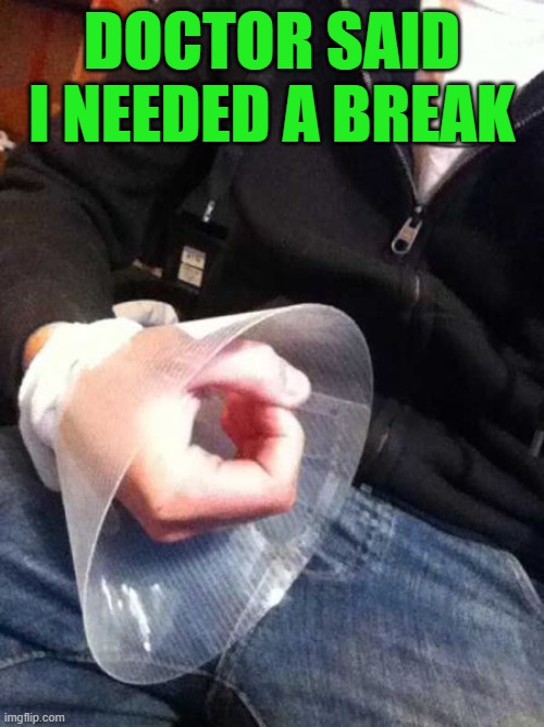 DOCTOR SAID I NEEDED A BREAK | image tagged in cone of shame,dog collar | made w/ Imgflip meme maker