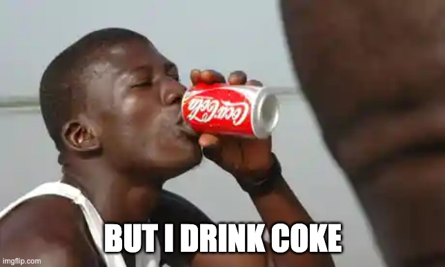 BUT I DRINK COKE | made w/ Imgflip meme maker