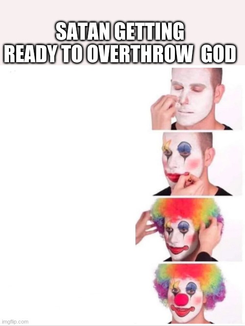 foolish satan | SATAN GETTING READY TO OVERTHROW  GOD | image tagged in memes,clown applying makeup,christian memes | made w/ Imgflip meme maker