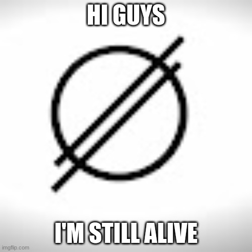 Im not dead | HI GUYS; I'M STILL ALIVE | image tagged in return | made w/ Imgflip meme maker