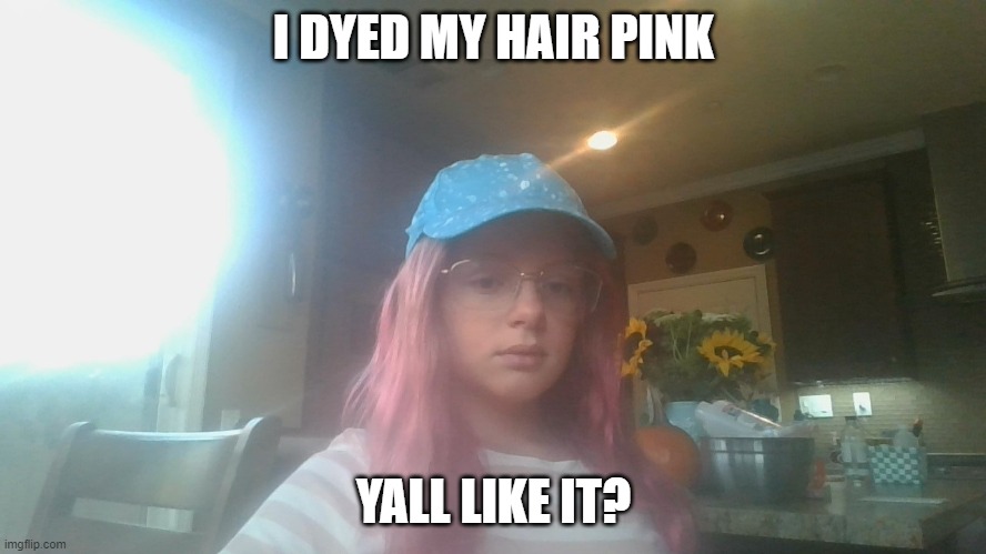 Look at the tags |  I DYED MY HAIR PINK; YALL LIKE IT? | image tagged in ugly,pink,hair,why did i make this | made w/ Imgflip meme maker