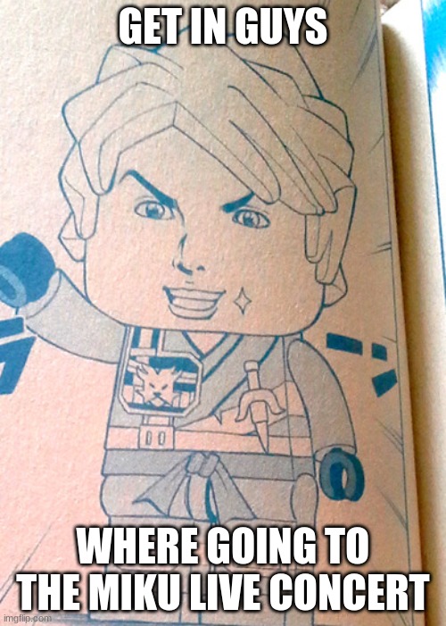 Jojo Lloyd | GET IN GUYS; WHERE GOING TO THE MIKU LIVE CONCERT | image tagged in jojo lloyd | made w/ Imgflip meme maker