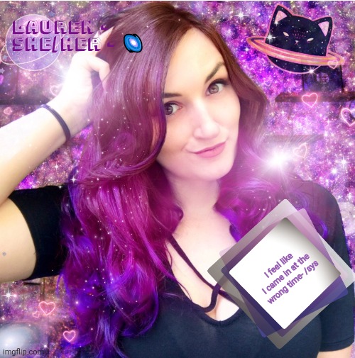 Lauren | I feel like I came in at the wrong time- /sys | image tagged in lauren | made w/ Imgflip meme maker