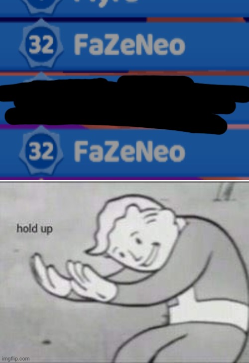 why are there two same players with same levels?? | image tagged in fallout hold up,bruh moment,memes | made w/ Imgflip meme maker