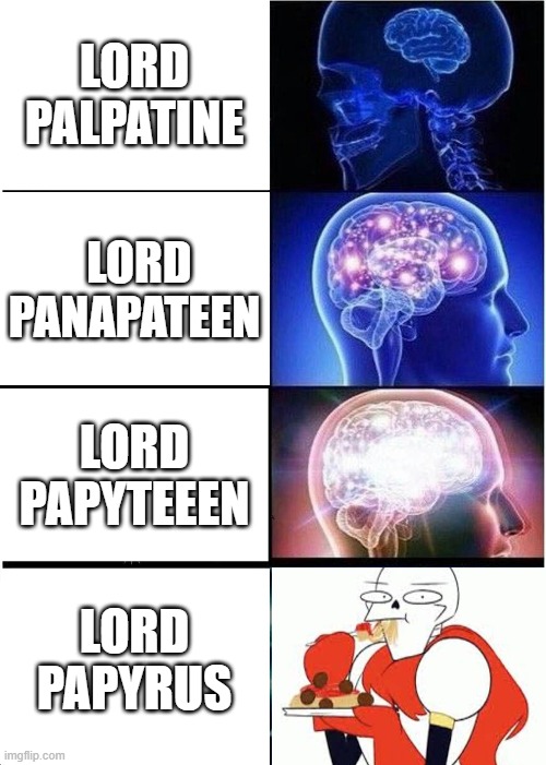 lord paplaunoarus | LORD PALPATINE; LORD PANAPATEEN; LORD PAPYTEEEN; LORD PAPYRUS | image tagged in memes,expanding brain | made w/ Imgflip meme maker