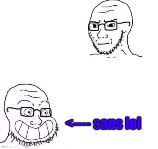 Hypocrite Neckbeard | <---- sans lol | image tagged in hypocrite neckbeard | made w/ Imgflip meme maker