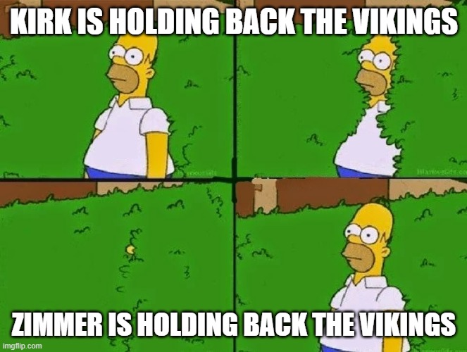 Homer Simpson Bush Reverse | KIRK IS HOLDING BACK THE VIKINGS; ZIMMER IS HOLDING BACK THE VIKINGS | image tagged in homer simpson bush reverse | made w/ Imgflip meme maker