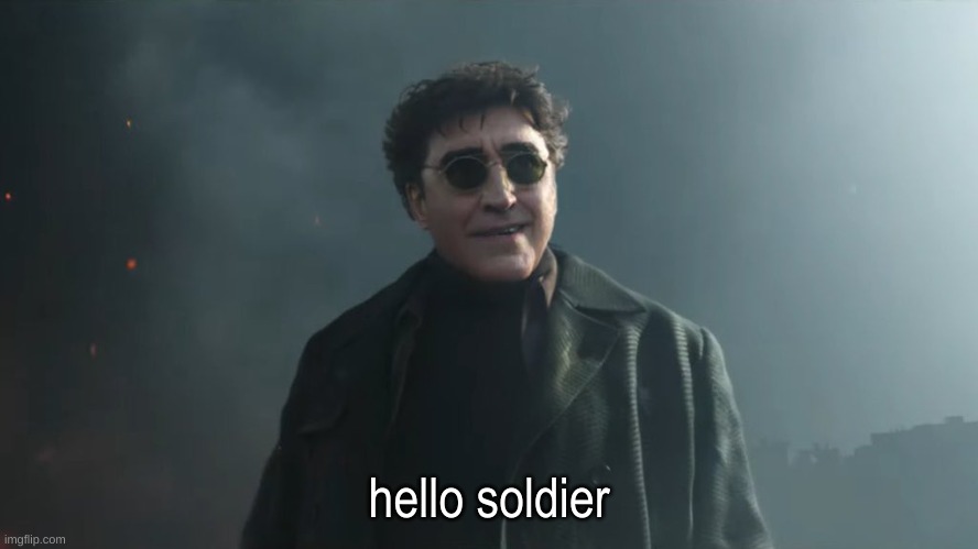 Doc Ock Hello Peter | hello soldier | image tagged in doc ock hello peter | made w/ Imgflip meme maker