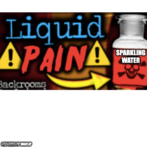 new template lol | SPARKLING WATER; NOT MADE BY IMGFLIP | image tagged in liquid,pain,new template | made w/ Imgflip meme maker