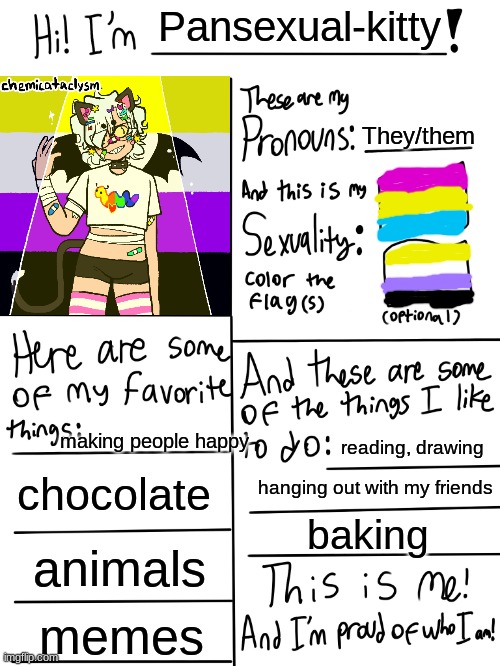 Lgbtq stream account profile | Pansexual-kitty; They/them; making people happy; reading, drawing; chocolate; hanging out with my friends; baking; animals; memes | image tagged in lgbtq stream account profile | made w/ Imgflip meme maker