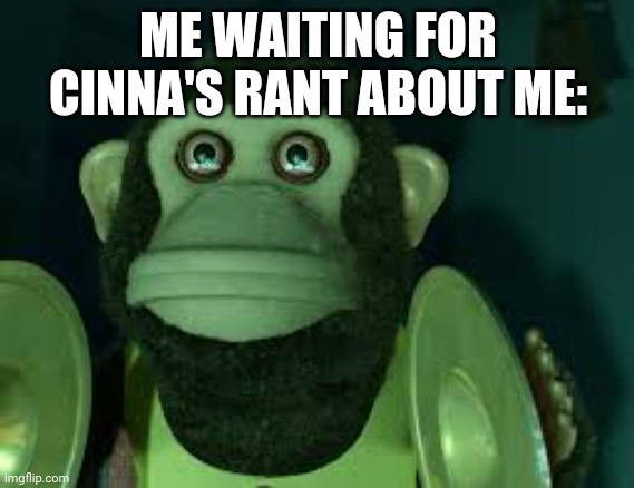 No offense to her but if she's getting pissed off about me for doing nothing that I can remember she kind of needs to get a life | ME WAITING FOR CINNA'S RANT ABOUT ME: | image tagged in toy story monkey | made w/ Imgflip meme maker