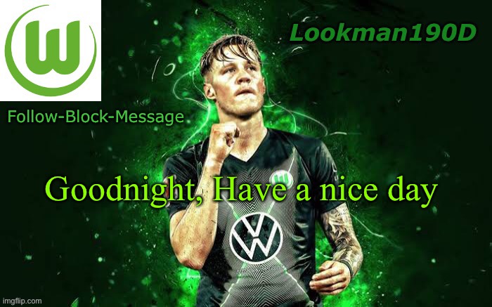 Lookman190D Weghorst announcement template | Goodnight, Have a nice day | image tagged in lookman190d weghorst announcement template | made w/ Imgflip meme maker