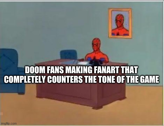 Spiderman Computer Desk Meme | DOOM FANS MAKING FANART THAT COMPLETELY COUNTERS THE TONE OF THE GAME | image tagged in memes,spiderman computer desk,spiderman | made w/ Imgflip meme maker