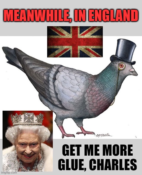 MEANWHILE, IN ENGLAND GET ME MORE GLUE, CHARLES | made w/ Imgflip meme maker