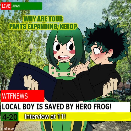Froppy + Deku | WHY ARE YOUR PANTS EXPANDING, KERO? Interview at 11! 4-20 | image tagged in mha,froppy,deku,frogs,anime girl,anime boi | made w/ Imgflip meme maker