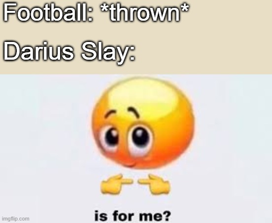 He be Big Play Slay | Football: *thrown*; Darius Slay: | image tagged in is for me | made w/ Imgflip meme maker