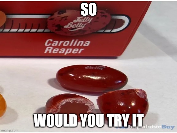 would you try it i know i would | SO; WOULD YOU TRY IT | image tagged in jelly,spicy,hot,heat | made w/ Imgflip meme maker