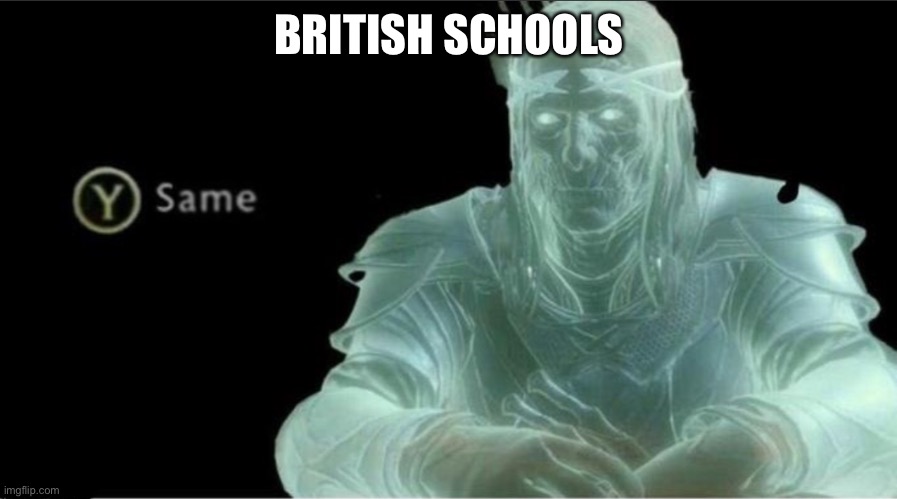 Y same better | BRITISH SCHOOLS | image tagged in y same better | made w/ Imgflip meme maker