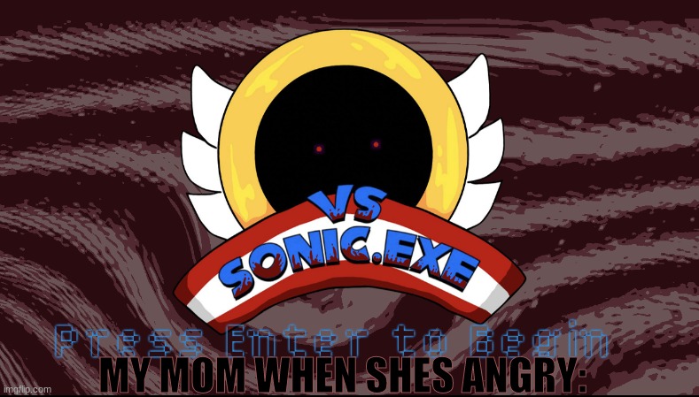 my mom when shes angry: | MY MOM WHEN SHES ANGRY: | image tagged in moms,bruh moment | made w/ Imgflip meme maker